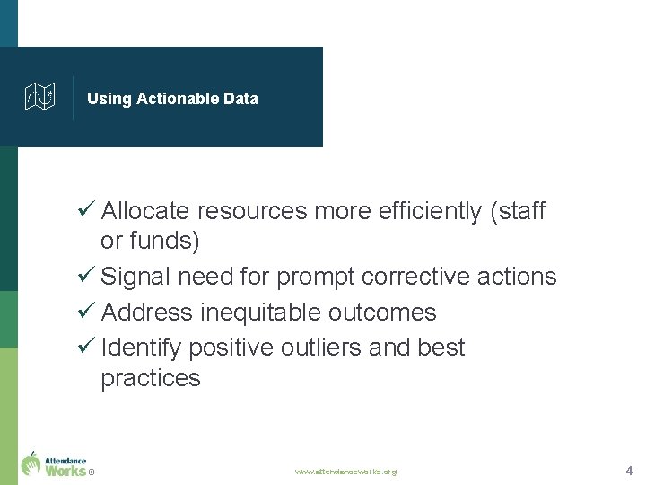 Using Actionable Data ü Allocate resources more efficiently (staff or funds) ü Signal need