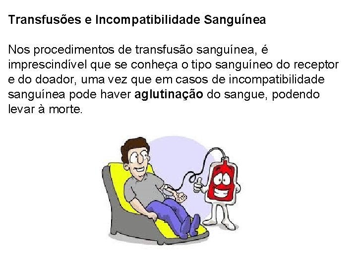 Transfusões e Incompatibilidade Sanguínea Nos procedimentos de transfusão sanguínea, é imprescindível que se conheça