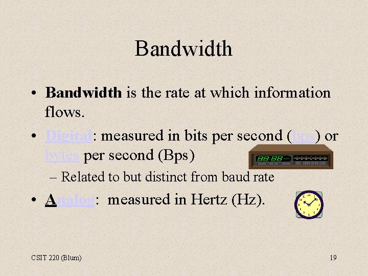 Bandwidth • Bandwidth is the rate at which information flows. • Digital: measured in
