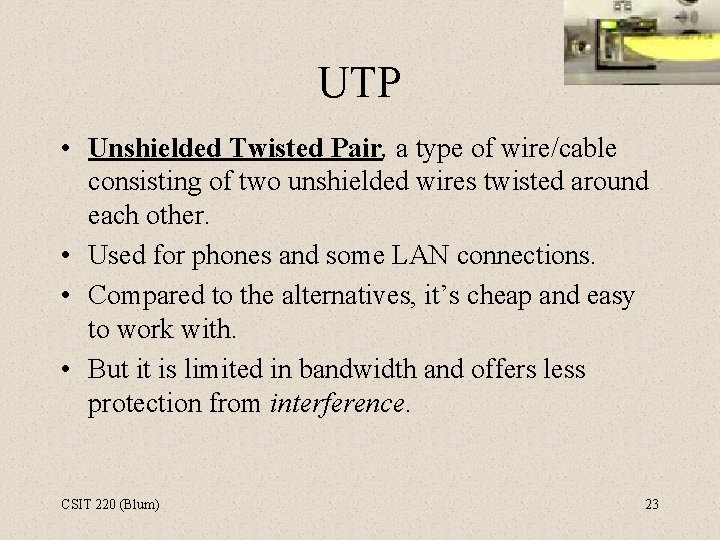 UTP • Unshielded Twisted Pair, a type of wire/cable consisting of two unshielded wires