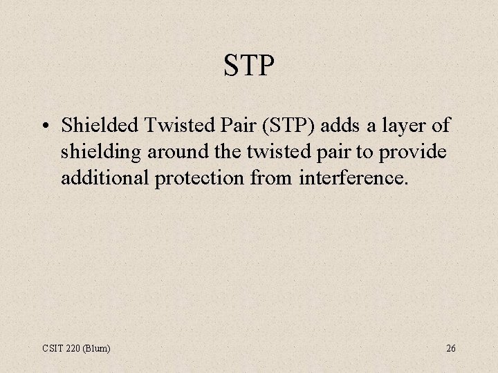 STP • Shielded Twisted Pair (STP) adds a layer of shielding around the twisted