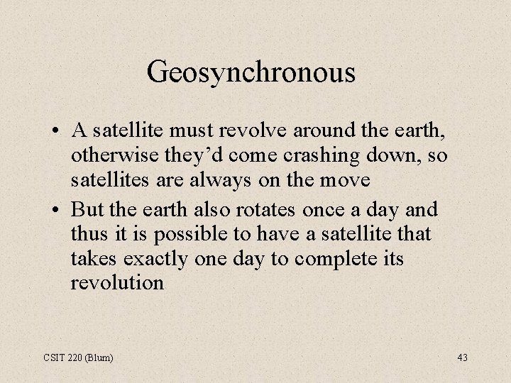 Geosynchronous • A satellite must revolve around the earth, otherwise they’d come crashing down,