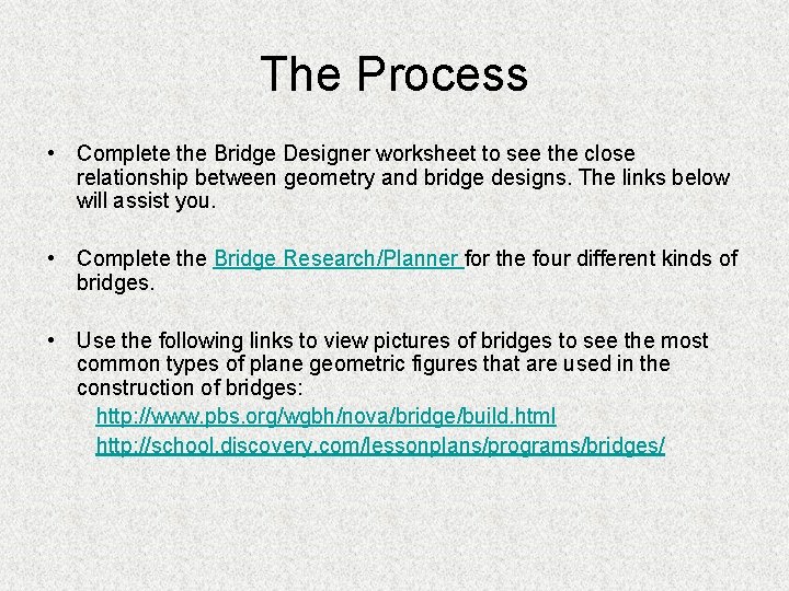 The Process • Complete the Bridge Designer worksheet to see the close relationship between