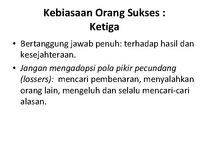 Kebiasaan Orang Sukses : Ketiga • Bertanggung jawab penuh: terhadap hasil dan kesejahteraan. •