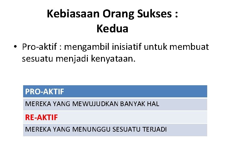 Kebiasaan Orang Sukses : Kedua • Pro-aktif : mengambil inisiatif untuk membuat sesuatu menjadi