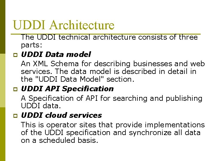 UDDI Architecture p p p The UDDI technical architecture consists of three parts: UDDI
