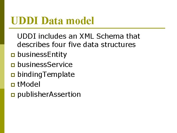 UDDI Data model UDDI includes an XML Schema that describes four five data structures