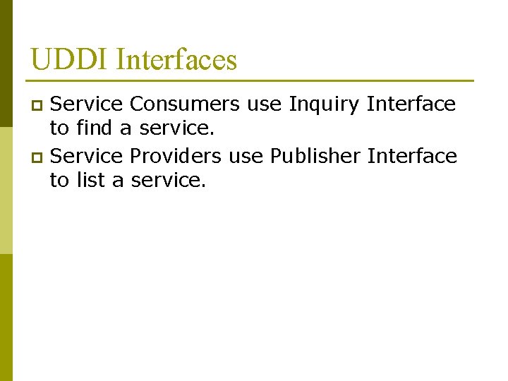 UDDI Interfaces Service Consumers use Inquiry Interface to find a service. p Service Providers