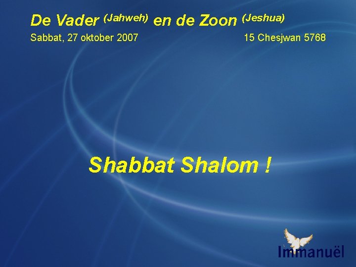 De Vader (Jahweh) en de Zoon (Jeshua) Sabbat, 27 oktober 2007 15 Chesjwan 5768