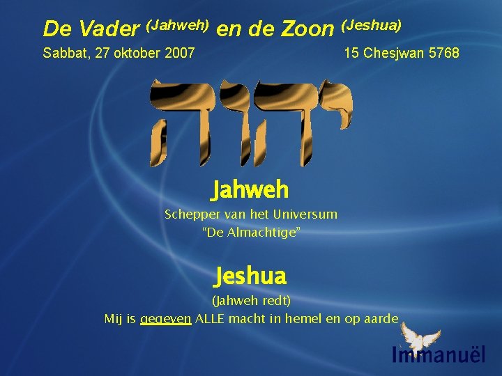 De Vader (Jahweh) en de Zoon (Jeshua) Sabbat, 27 oktober 2007 15 Chesjwan 5768