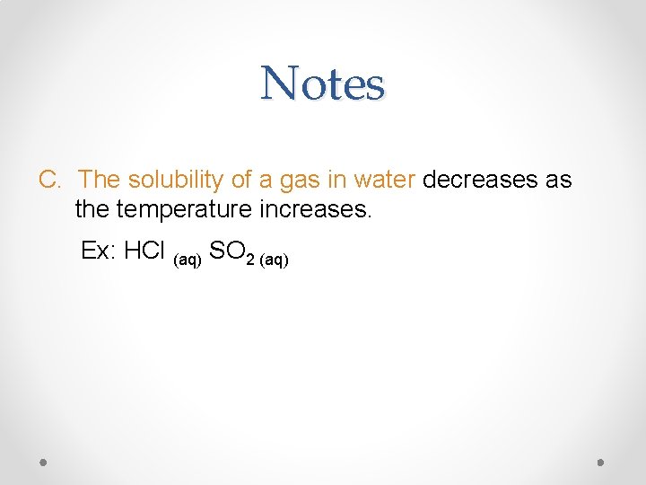 Notes C. The solubility of a gas in water decreases as the temperature increases.