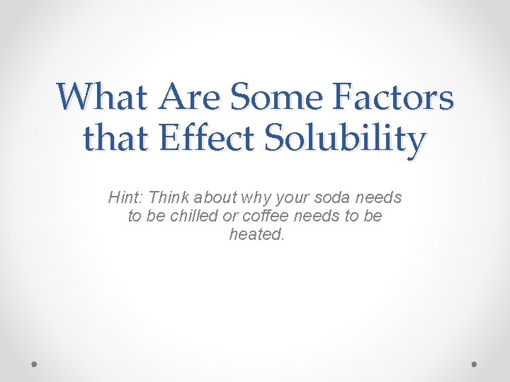 What Are Some Factors that Effect Solubility Hint: Think about why your soda needs