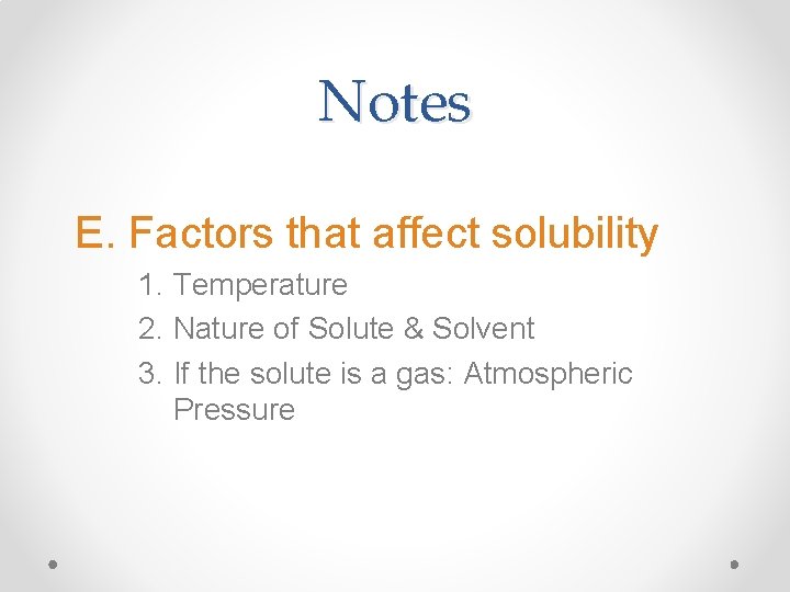 Notes E. Factors that affect solubility 1. Temperature 2. Nature of Solute & Solvent