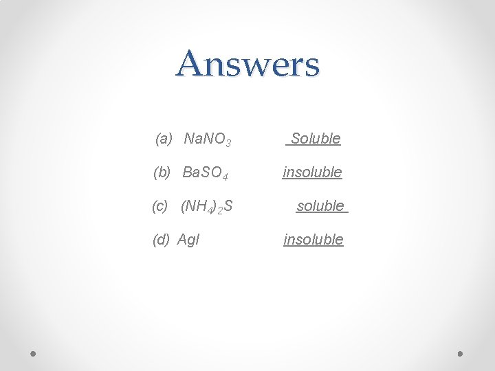 Answers (a) Na. NO 3 Soluble (b) Ba. SO 4 insoluble (c) (NH 4)2