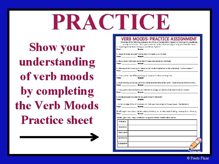 PRACTICE Show your understanding of verb moods by completing the Verb Moods Practice sheet
