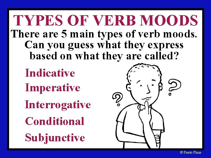 TYPES OF VERB MOODS There are 5 main types of verb moods. Can you