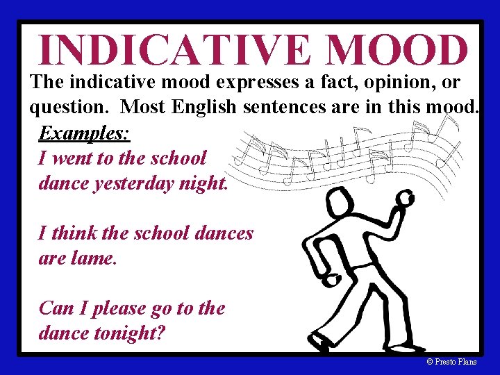 INDICATIVE MOOD The indicative mood expresses a fact, opinion, or question. Most English sentences
