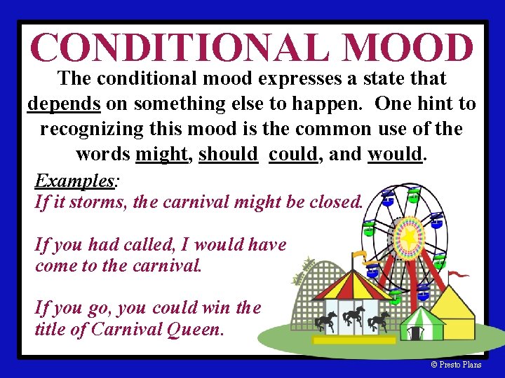 CONDITIONAL MOOD The conditional mood expresses a state that depends on something else to