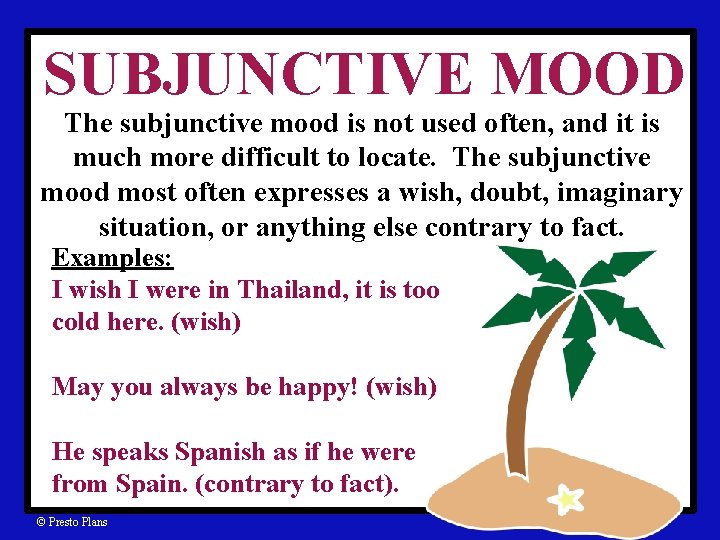 SUBJUNCTIVE MOOD The subjunctive mood is not used often, and it is much more