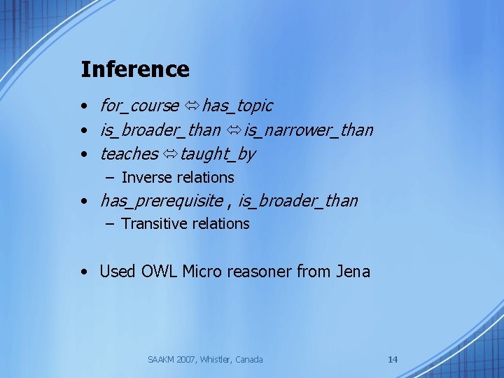 Inference • for_course has_topic • is_broader_than is_narrower_than • teaches taught_by – Inverse relations •