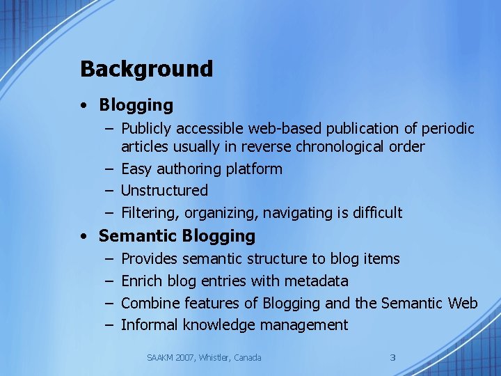 Background • Blogging – Publicly accessible web-based publication of periodic articles usually in reverse
