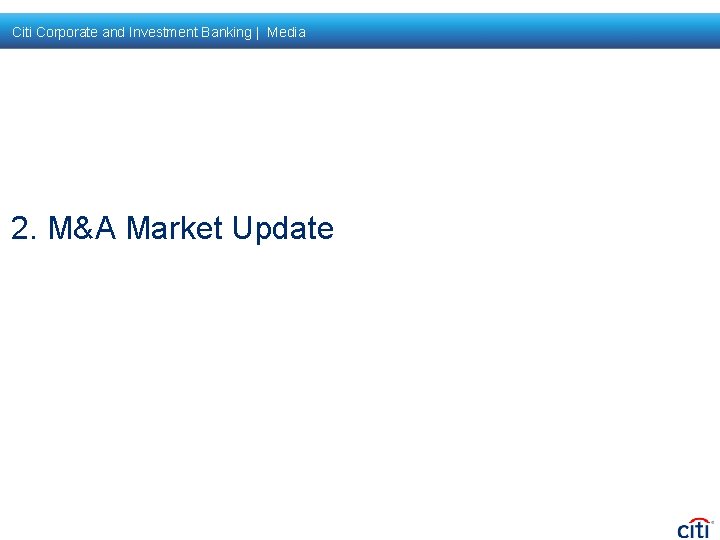 Citi Corporate and Investment Banking | Media 2. M&A Market Update 