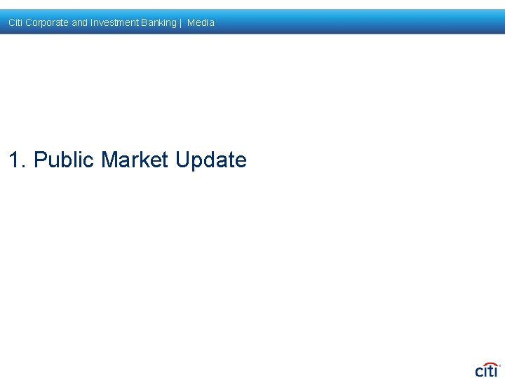 Citi Corporate and Investment Banking | Media 1. Public Market Update 