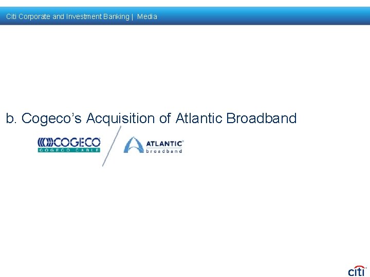 Citi Corporate and Investment Banking | Media b. Cogeco’s Acquisition of Atlantic Broadband 