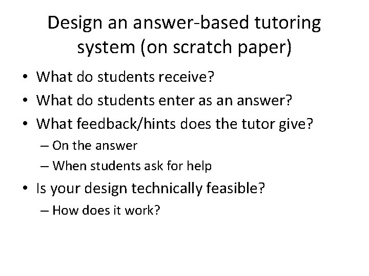 Design an answer-based tutoring system (on scratch paper) • What do students receive? •