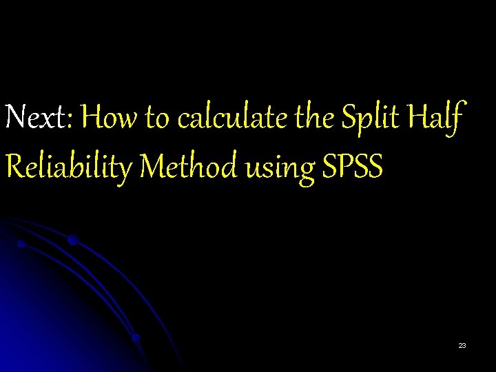 Next: How to calculate the Split Half Reliability Method using SPSS 23 