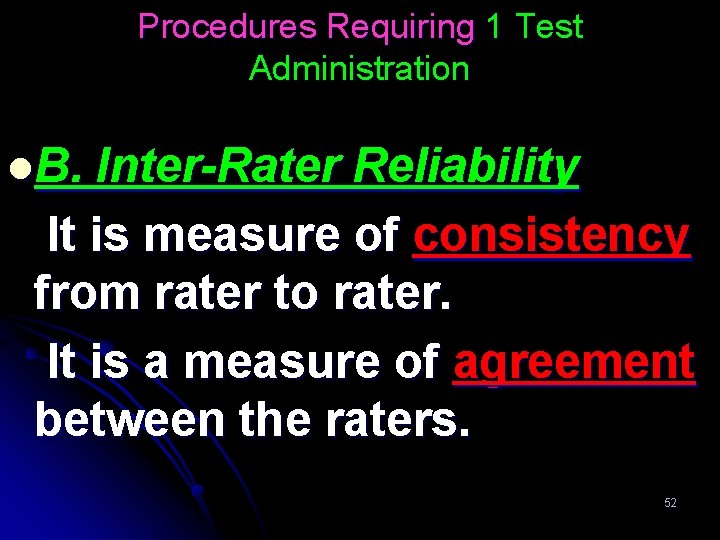 Procedures Requiring 1 Test Administration l. B. Inter-Rater Reliability It is measure of consistency