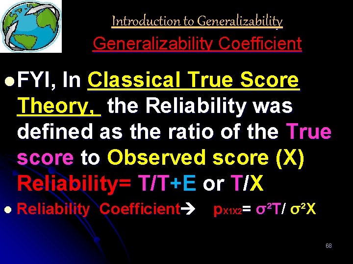 Introduction to Generalizability Coefficient l FYI, In Classical True Score Theory, the Reliability was