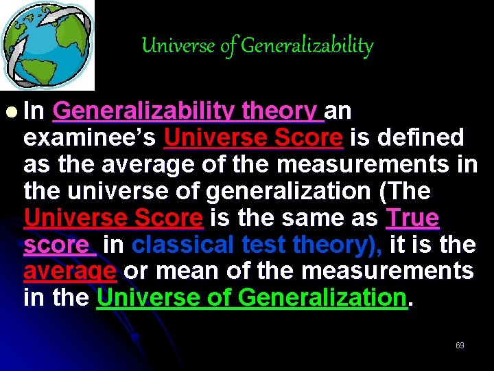 Universe of Generalizability l In Generalizability theory an examinee’s Universe Score is defined as