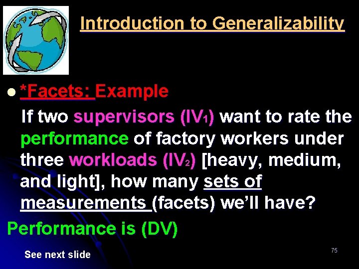 Introduction to Generalizability l *Facets: Example If two supervisors (IV 1) want to rate