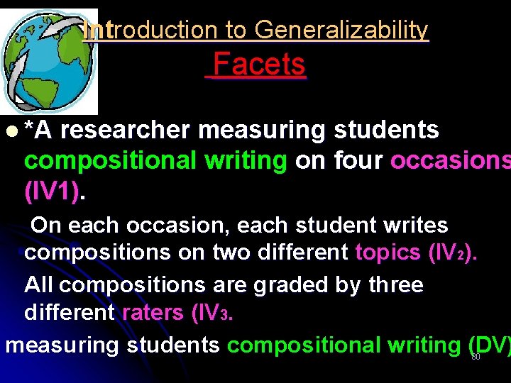 Introduction to Generalizability Facets l *A researcher measuring students compositional writing on four occasions