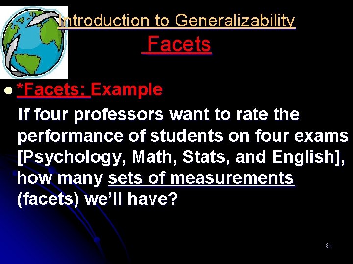 Introduction to Generalizability Facets l *Facets: Example If four professors want to rate the