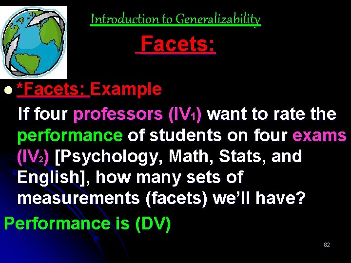 Introduction to Generalizability Facets: l *Facets: Example If four professors (IV 1) want to