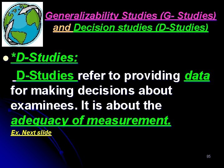 Generalizability Studies (G- Studies) and Decision studies (D-Studies) l *D-Studies: D-Studies refer to providing