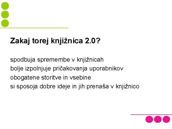 Zakaj torej knjižnica 2. 0? spodbuja spremembe v knjižnicah bolje izpolnjuje pričakovanja uporabnikov obogatene