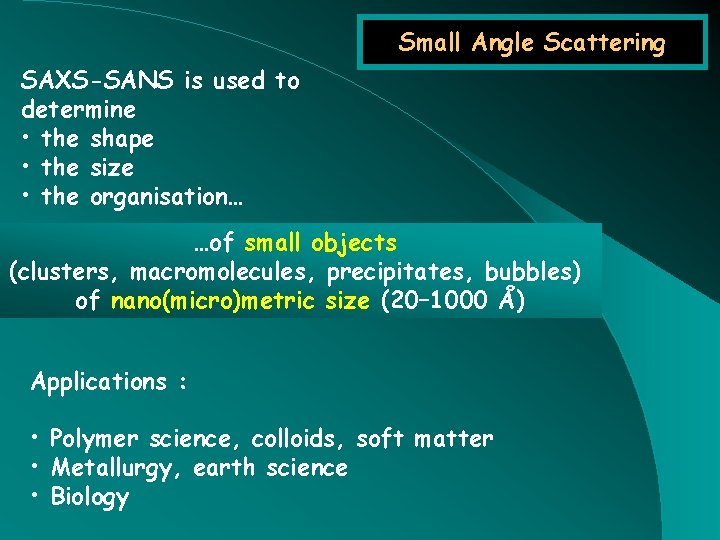 Small Angle Scattering SAXS-SANS is used to determine • the shape • the size