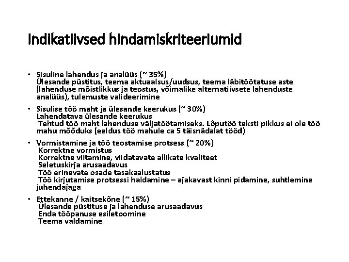 Indikatiivsed hindamiskriteeriumid • Sisuline lahendus ja analüüs (~ 35%) Ülesande püstitus, teema aktuaalsus/uudsus, teema