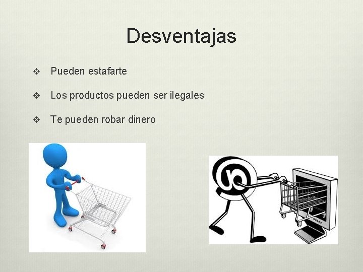 Desventajas v Pueden estafarte v Los productos pueden ser ilegales v Te pueden robar