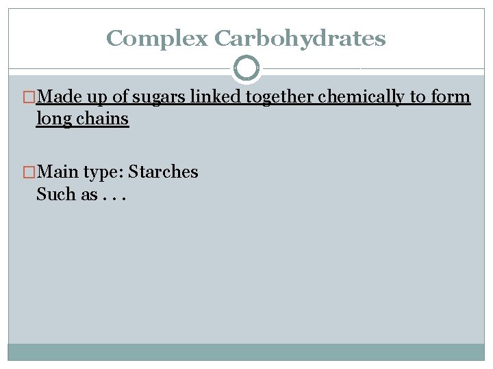 Complex Carbohydrates �Made up of sugars linked together chemically to form long chains �Main