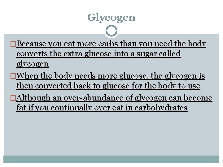 Glycogen �Because you eat more carbs than you need the body converts the extra