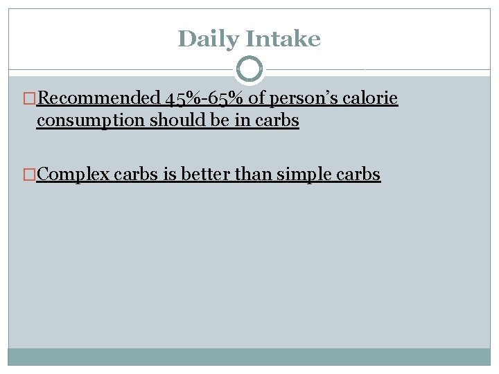 Daily Intake �Recommended 45%-65% of person’s calorie consumption should be in carbs �Complex carbs