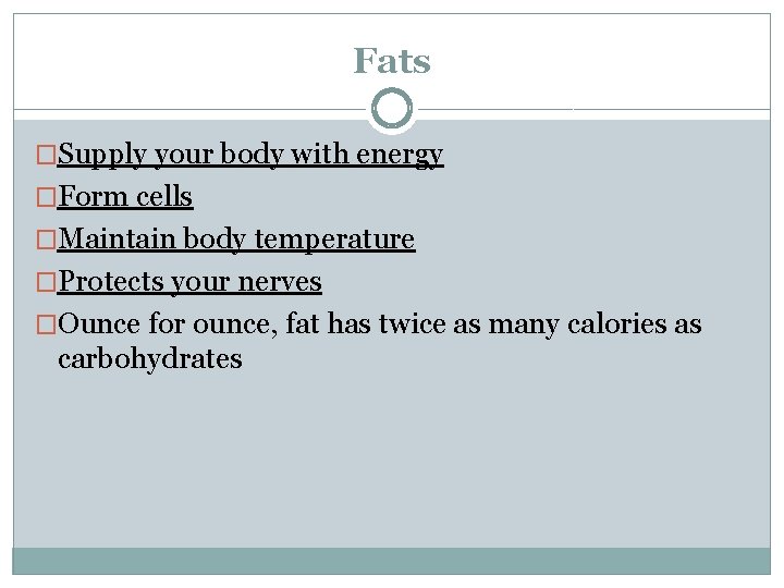 Fats �Supply your body with energy �Form cells �Maintain body temperature �Protects your nerves