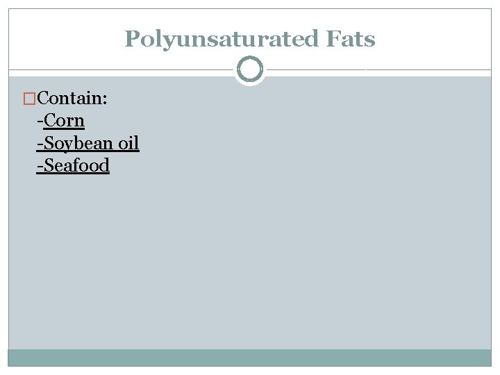 Polyunsaturated Fats �Contain: -Corn -Soybean oil -Seafood 