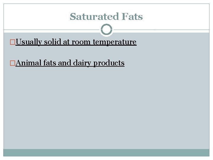 Saturated Fats �Usually solid at room temperature �Animal fats and dairy products 