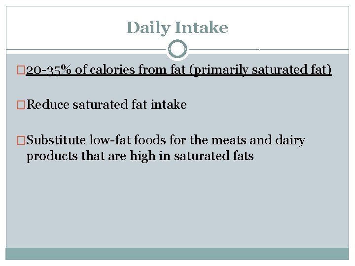 Daily Intake � 20 -35% of calories from fat (primarily saturated fat) �Reduce saturated