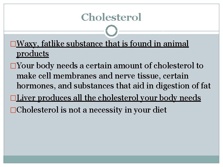 Cholesterol �Waxy, fatlike substance that is found in animal products �Your body needs a